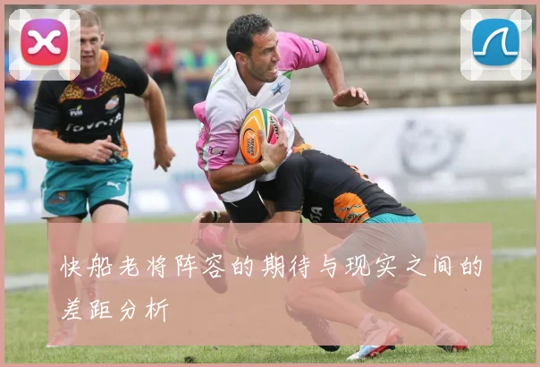 快船老将阵容的期待与现实之间的差距分析