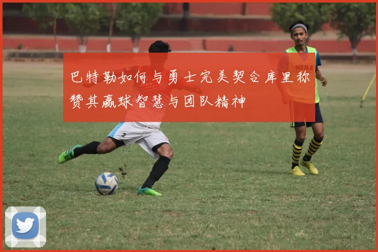 巴特勒如何与勇士完美契合库里称赞其赢球智慧与团队精神