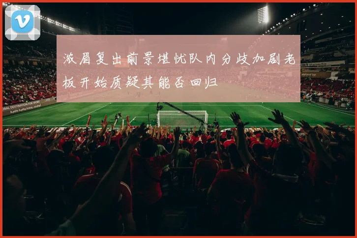 浓眉复出前景堪忧队内分歧加剧老板开始质疑其能否回归